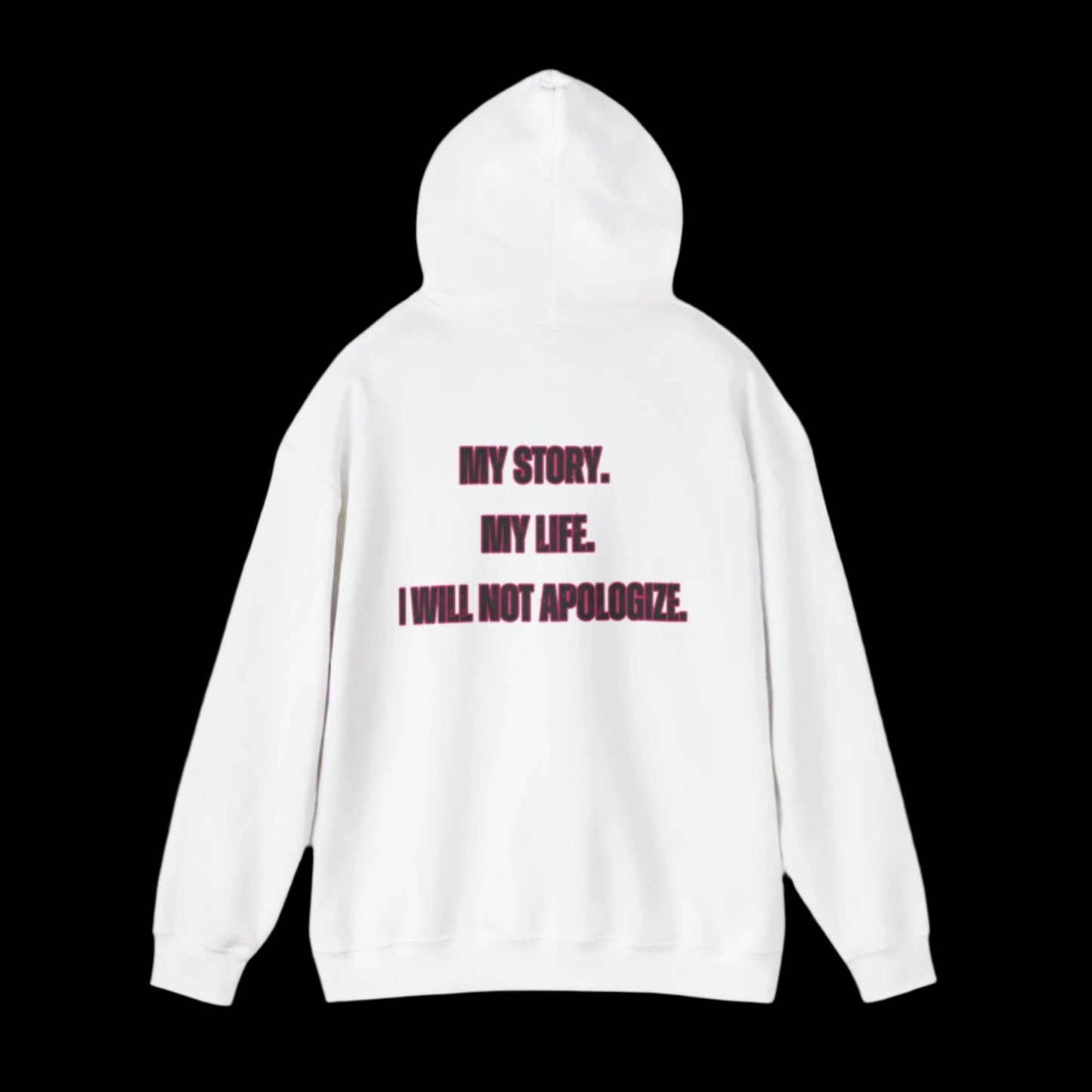 White hoodie with text 'My Story. My Life. I Will Not Apologize.' on a white background