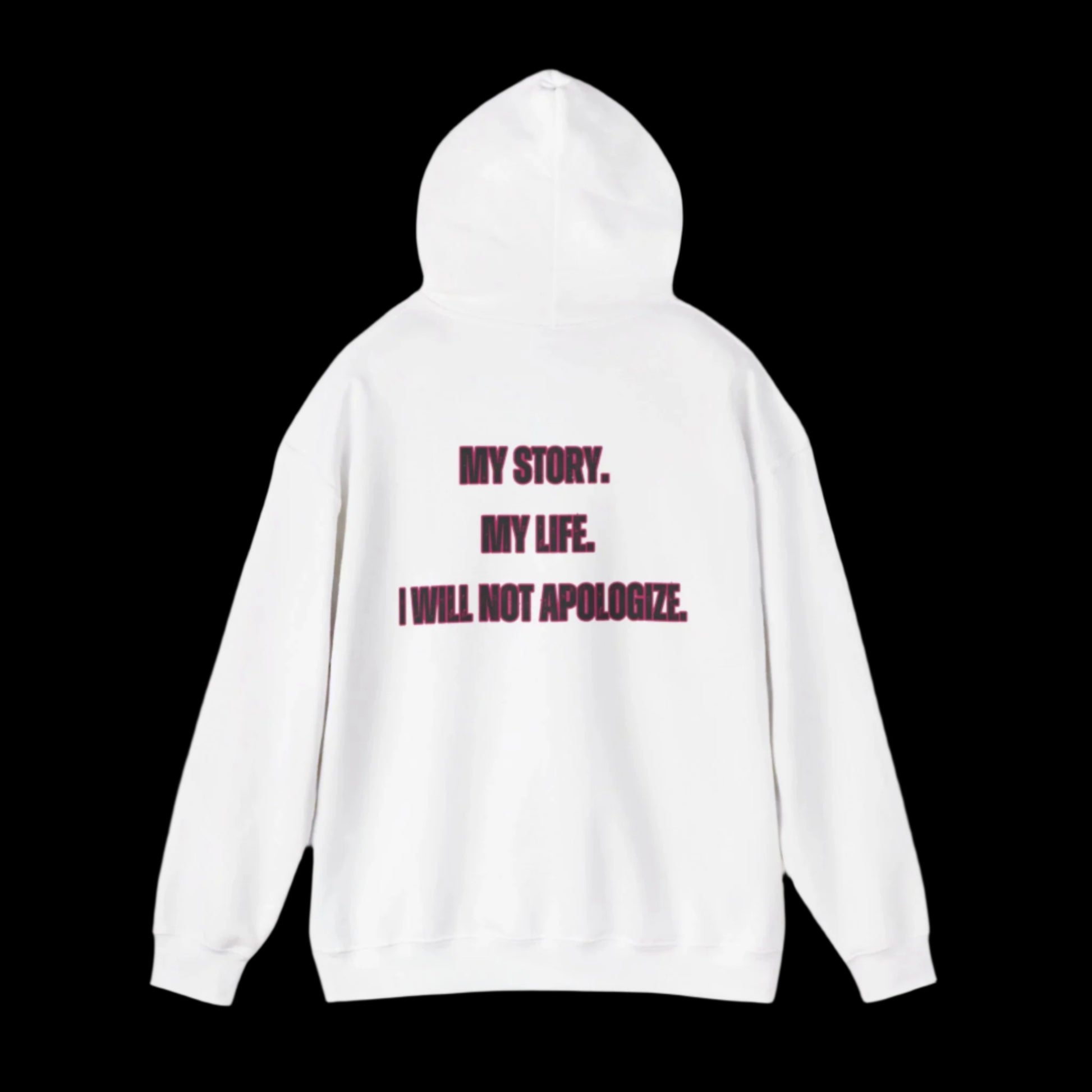 White hoodie with text 'My Story. My Life. I Will Not Apologize.' on a white background